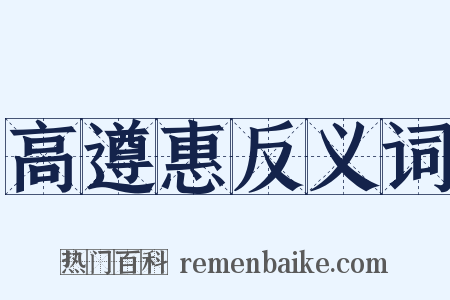 高遵惠反义词是什么意思的图片